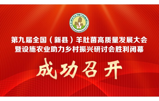 第九屆全國（新縣）羊肚菌高質(zhì)量發(fā)展大會暨設施農(nóng)業(yè)助力鄉(xiāng)村振..